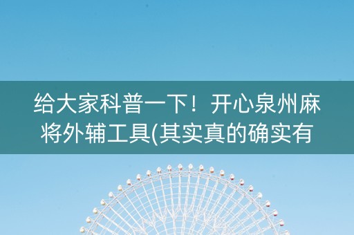 给大家科普一下！开心泉州麻将外辅工具(其实真的确实有挂)