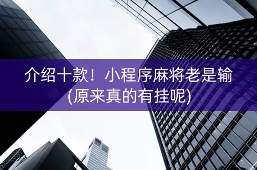 介绍十款！小程序麻将老是输(原来真的有挂呢)