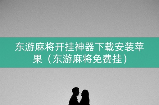 东游麻将开挂神器下载安装苹果（东游麻将免费挂）