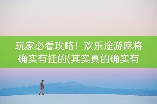 玩家必看攻略！欢乐途游麻将确实有挂的(其实真的确实有挂)