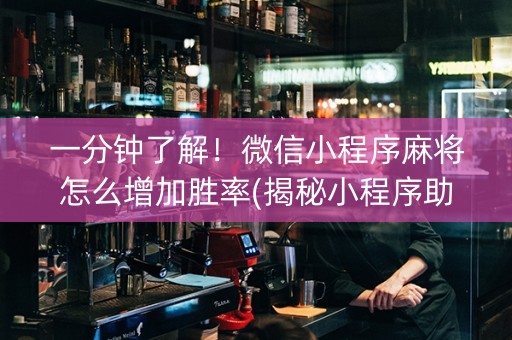 一分钟了解！微信小程序麻将怎么增加胜率(揭秘小程序助赢神器)