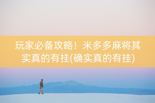 玩家必备攻略！米多多麻将其实真的有挂(确实真的有挂)