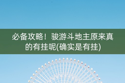 必备攻略！骏游斗地主原来真的有挂呢(确实是有挂)