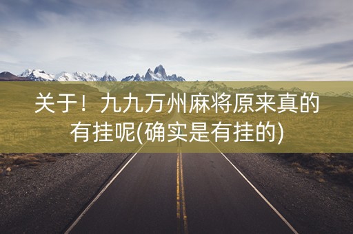 关于！九九万州麻将原来真的有挂呢(确实是有挂的)