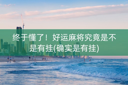 终于懂了！好运麻将究竟是不是有挂(确实是有挂)