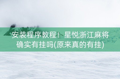 安装程序教程！星悦浙江麻将确实有挂吗(原来真的有挂)