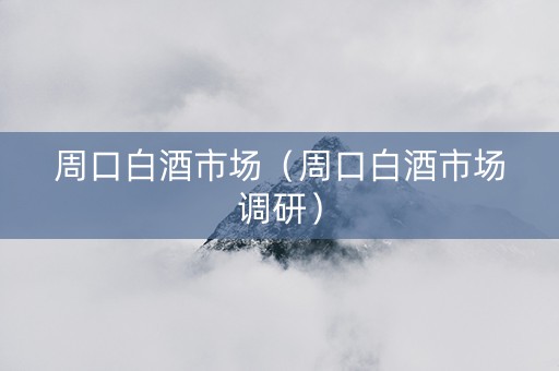 周口白酒市场（周口白酒市场调研）