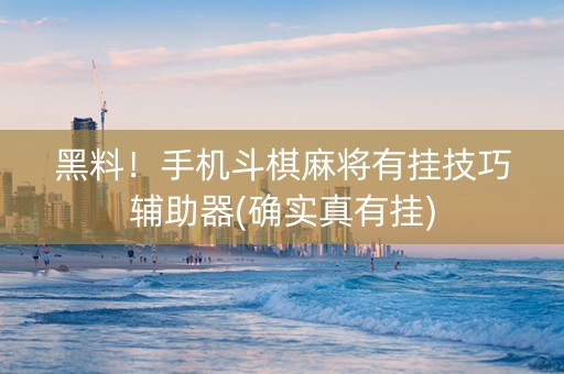 黑料！手机斗棋麻将有挂技巧辅助器(确实真有挂)