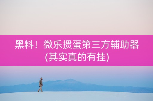 黑料！微乐掼蛋第三方辅助器(其实真的有挂)