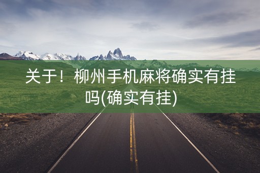 关于！柳州手机麻将确实有挂吗(确实有挂)