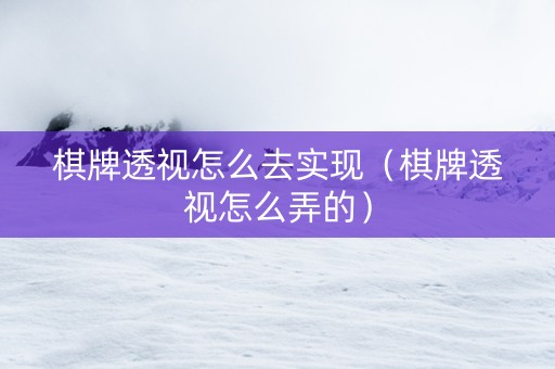 棋牌透视怎么去实现（棋牌透视怎么弄的）