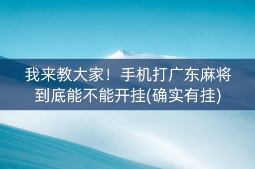 我来教大家！手机打广东麻将到底能不能开挂(确实有挂)