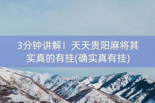 3分钟讲解！天天贵阳麻将其实真的有挂(确实真有挂)
