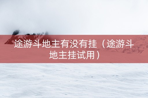 途游斗地主有没有挂（途游斗地主挂试用）
