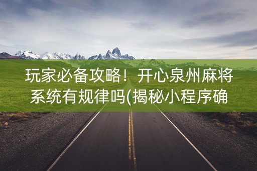 玩家必备攻略！开心泉州麻将系统有规律吗(揭秘小程序确实有猫腻)