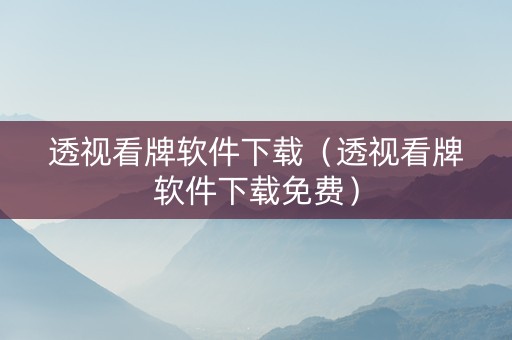 透视看牌软件下载（透视看牌软件下载免费）