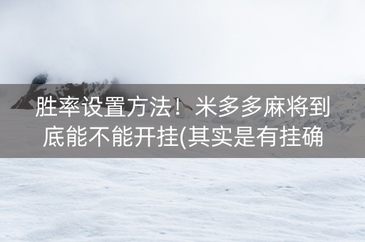 胜率设置方法！米多多麻将到底能不能开挂(其实是有挂确实有挂)