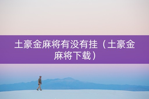 土豪金麻将有没有挂（土豪金麻将下载）
