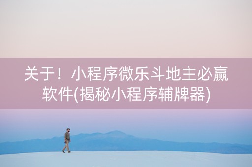 关于！小程序微乐斗地主必赢软件(揭秘小程序辅牌器)