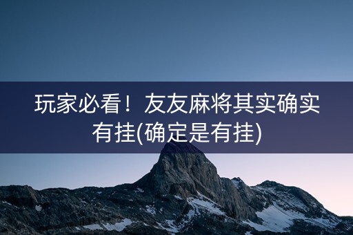 玩家必看！友友麻将其实确实有挂(确定是有挂)