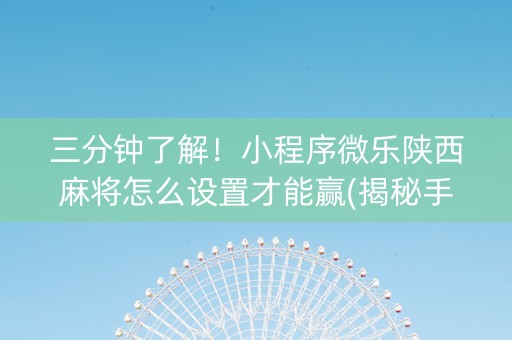 三分钟了解！小程序微乐陕西麻将怎么设置才能赢(揭秘手机上插件免费)