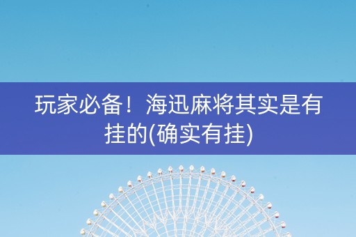 玩家必备！海迅麻将其实是有挂的(确实有挂)