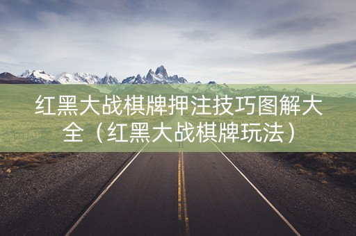 红黑大战棋牌押注技巧图解大全（红黑大战棋牌玩法）