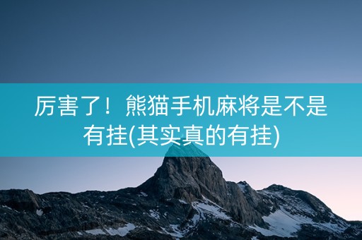 厉害了！熊猫手机麻将是不是有挂(其实真的有挂)