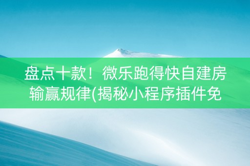 盘点十款！微乐跑得快自建房输赢规律(揭秘小程序插件免费)