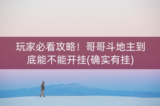玩家必看攻略！哥哥斗地主到底能不能开挂(确实有挂)