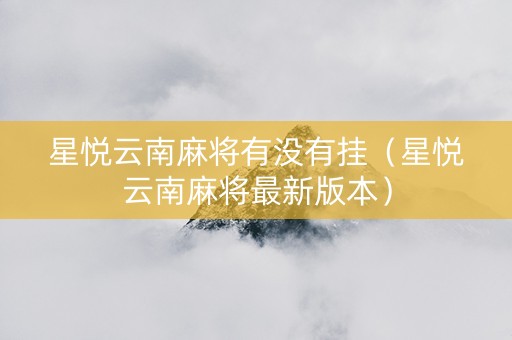 星悦云南麻将有没有挂（星悦云南麻将最新版本）