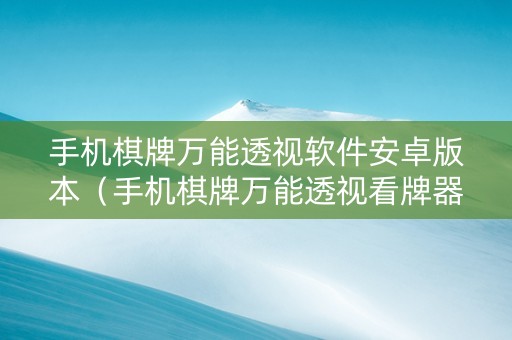 手机棋牌万能透视软件安卓版本（手机棋牌万能透视看牌器）
