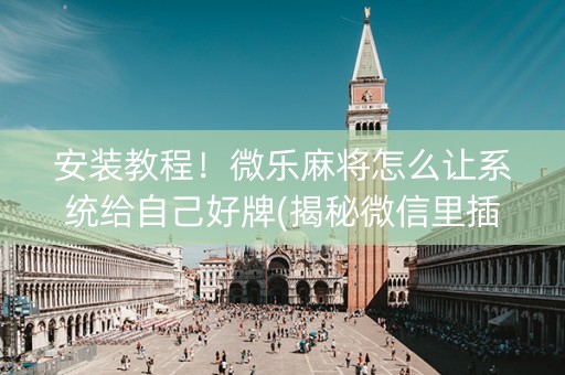 安装教程！微乐麻将怎么让系统给自己好牌(揭秘微信里插件购买)