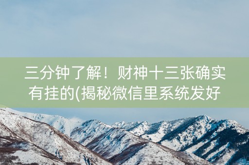 三分钟了解！财神十三张确实有挂的(揭秘微信里系统发好牌)