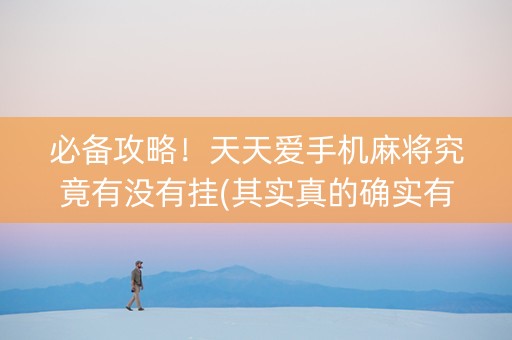 必备攻略！天天爱手机麻将究竟有没有挂(其实真的确实有挂)