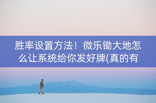 胜率设置方法！微乐锄大地怎么让系统给你发好牌(真的有挂确实有挂)