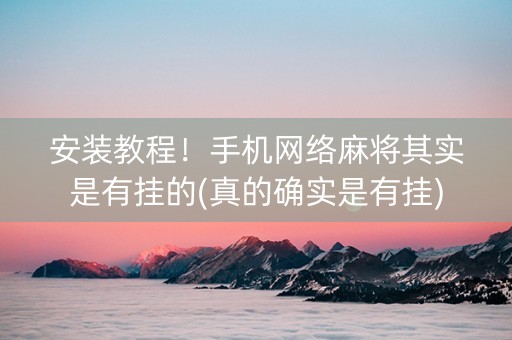 安装教程！手机网络麻将其实是有挂的(真的确实是有挂)