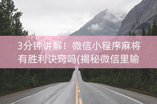3分钟讲解！微信小程序麻将有胜利诀窍吗(揭秘微信里输赢技巧)