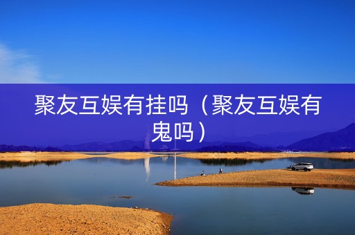 聚友互娱有挂吗（聚友互娱有鬼吗）