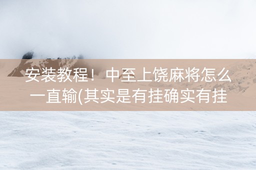 安装教程！中至上饶麻将怎么一直输(其实是有挂确实有挂)