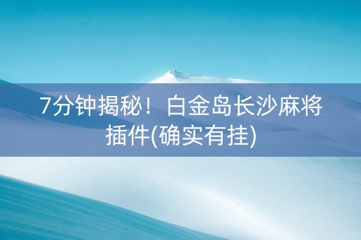 7分钟揭秘！白金岛长沙麻将插件(确实有挂)