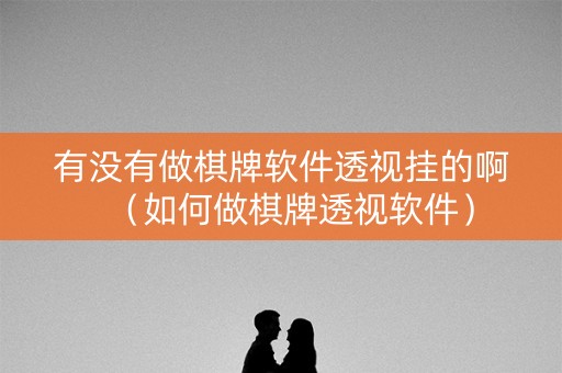 有没有做棋牌软件透视挂的啊（如何做棋牌透视软件）