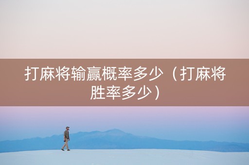 打麻将输赢概率多少（打麻将胜率多少）