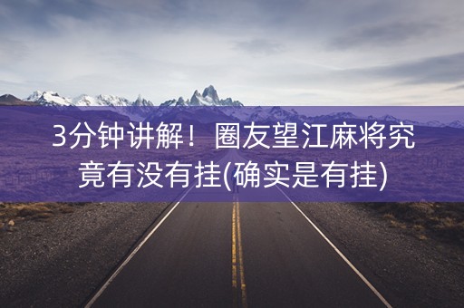 3分钟讲解！圈友望江麻将究竟有没有挂(确实是有挂)