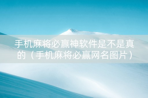 手机麻将必赢神软件是不是真的（手机麻将必赢网名图片）