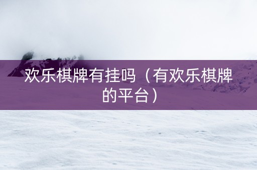 欢乐棋牌有挂吗（有欢乐棋牌的平台）