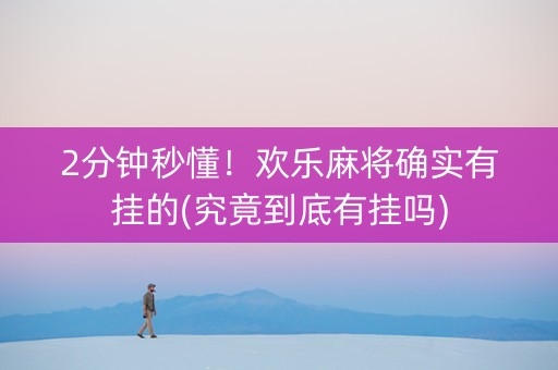 2分钟秒懂！欢乐麻将确实有挂的(究竟到底有挂吗)