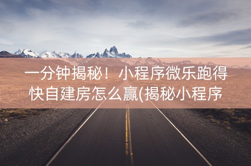 一分钟揭秘！小程序微乐跑得快自建房怎么赢(揭秘小程序系统发好牌)