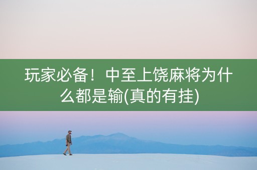 玩家必备！中至上饶麻将为什么都是输(真的有挂)