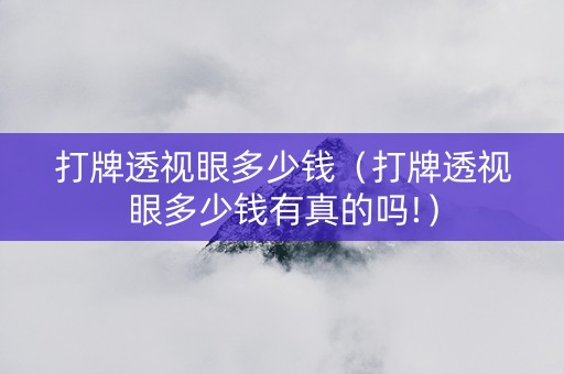 打牌透视眼多少钱（打牌透视眼多少钱有真的吗!）